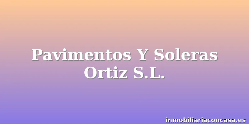 Pavimentos Y Soleras Ortiz S.L.