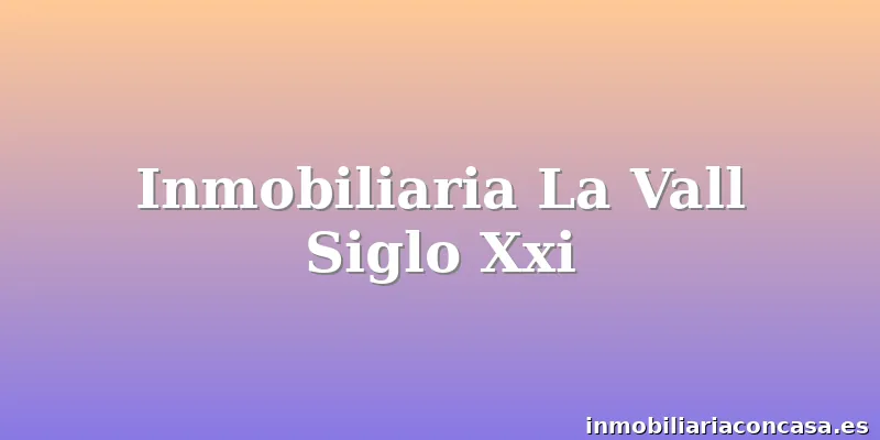 Inmobiliaria La Vall Siglo Xxi