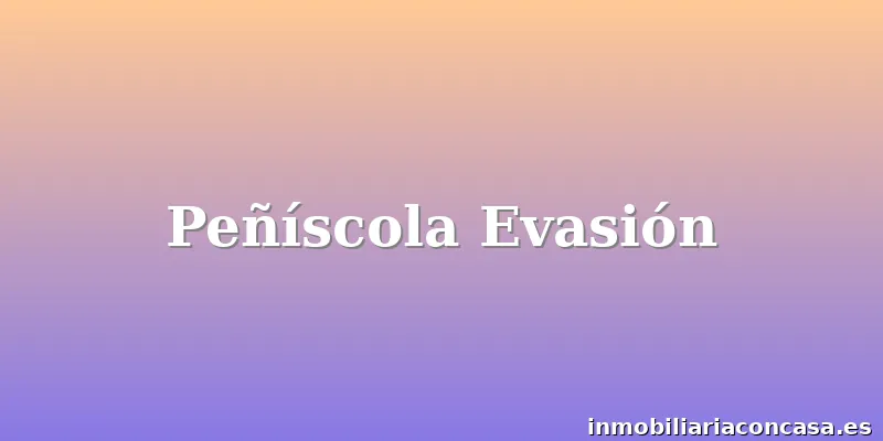 Peñíscola Evasión