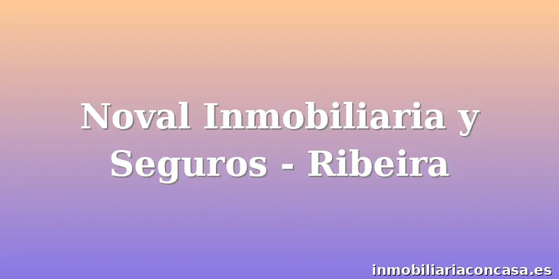 Noval Inmobiliaria y Seguros - Ribeira
