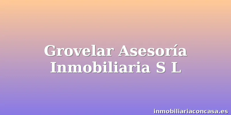 Grovelar Asesoría Inmobiliaria S L