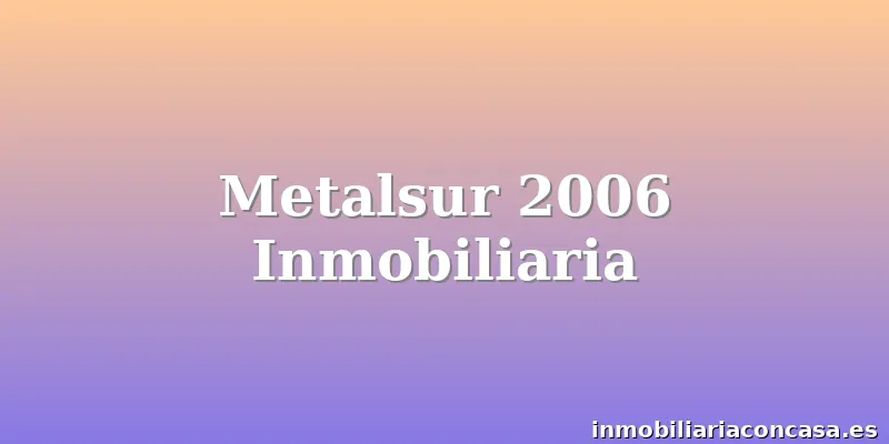 Metalsur 2006 Inmobiliaria