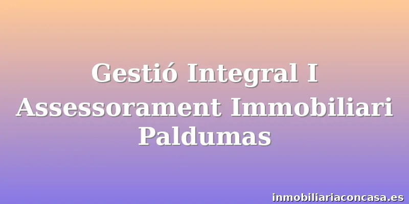 Gestió Integral I Assessorament Immobiliari Paldumas