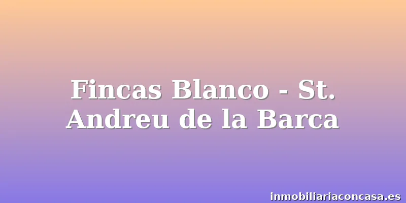 Fincas Blanco - St. Andreu de la Barca