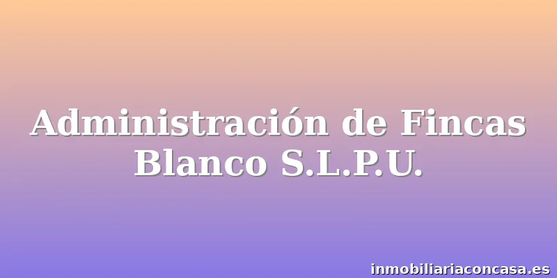 Administración de Fincas Blanco S.L.P.U.