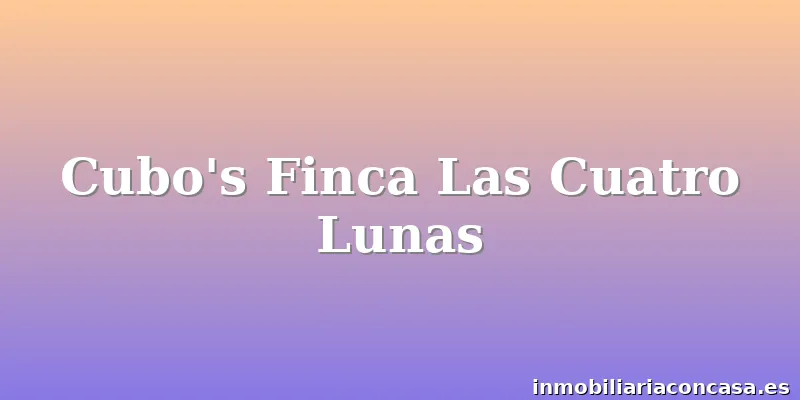 Cubo's Finca Las Cuatro Lunas