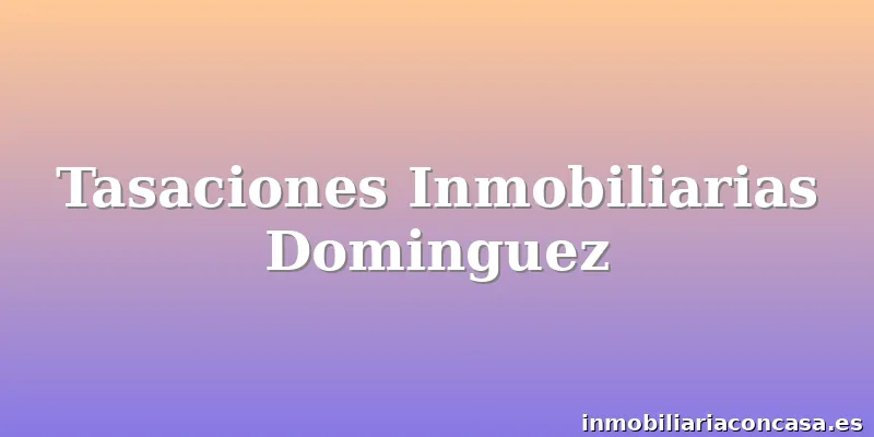 Tasaciones Inmobiliarias Dominguez