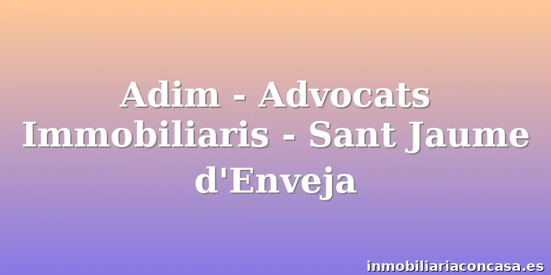 Adim - Advocats Immobiliaris - Sant Jaume d'Enveja
