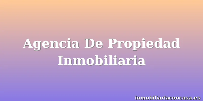 Agencia De Propiedad Inmobiliaria