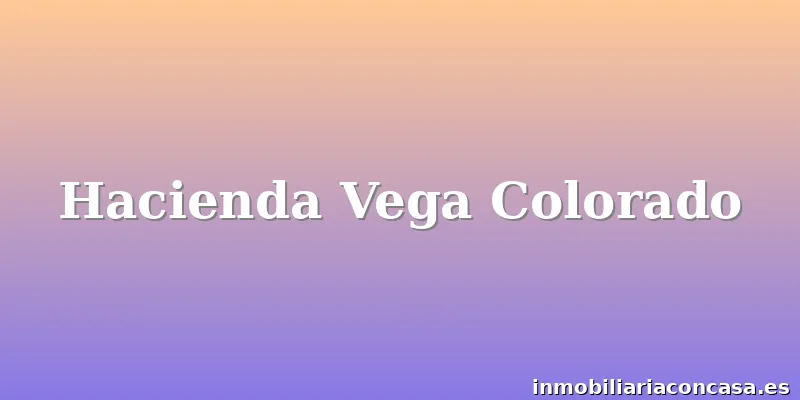 Hacienda Vega Colorado