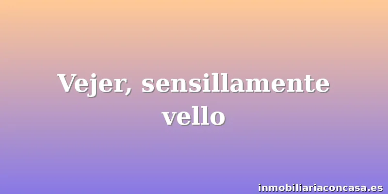 Vejer, sensillamente vello