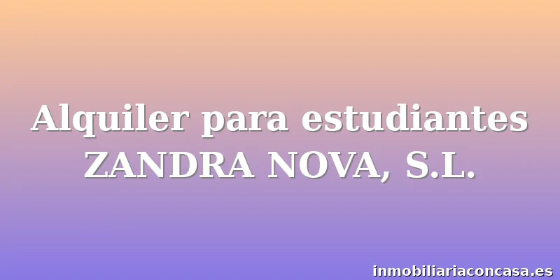 Alquiler para estudiantes ZANDRA NOVA, S.L.