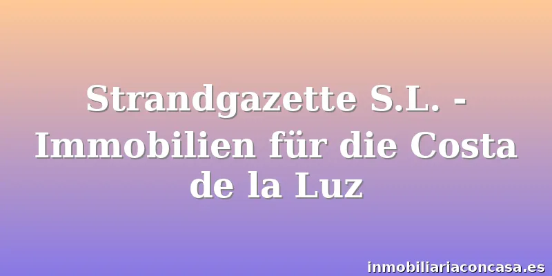 Strandgazette S.L. - Immobilien für die Costa de la Luz