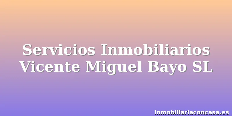 Servicios Inmobiliarios Vicente Miguel Bayo SL