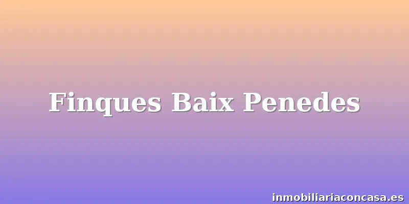 Finques Baix Penedes