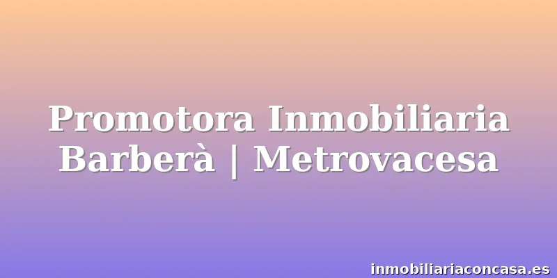 Promotora Inmobiliaria Barberà | Metrovacesa