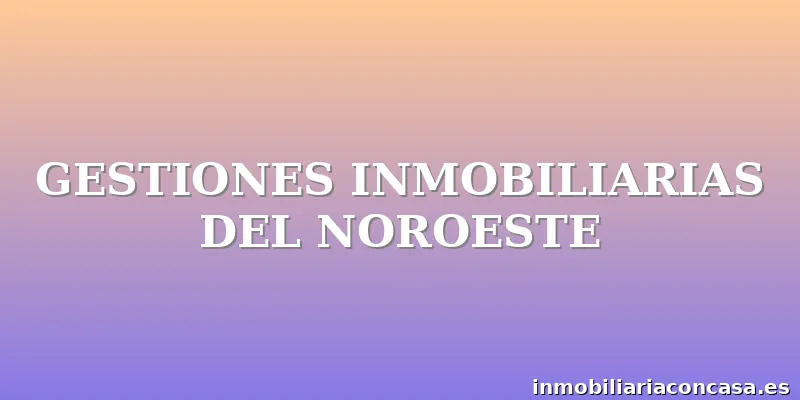 GESTIONES INMOBILIARIAS DEL NOROESTE