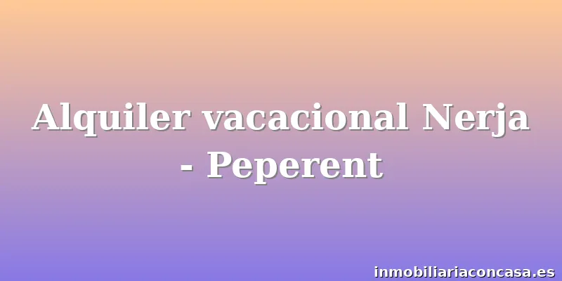 Alquiler vacacional Nerja - Peperent