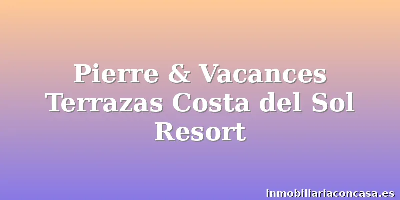 Pierre & Vacances Terrazas Costa del Sol Resort