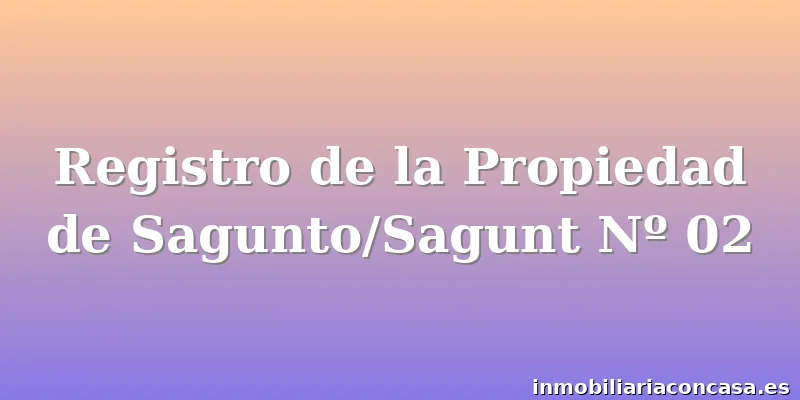 Registro de la Propiedad de Sagunto/Sagunt Nº 02