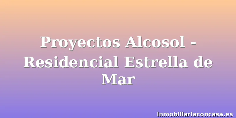 Proyectos Alcosol - Residencial Estrella de Mar