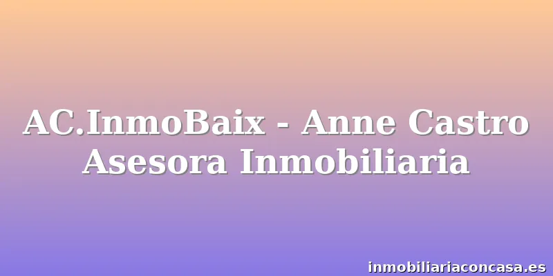 AC.InmoBaix - Anne Castro Asesora Inmobiliaria