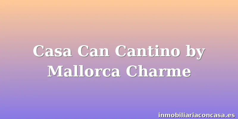 Casa Can Cantino by Mallorca Charme
