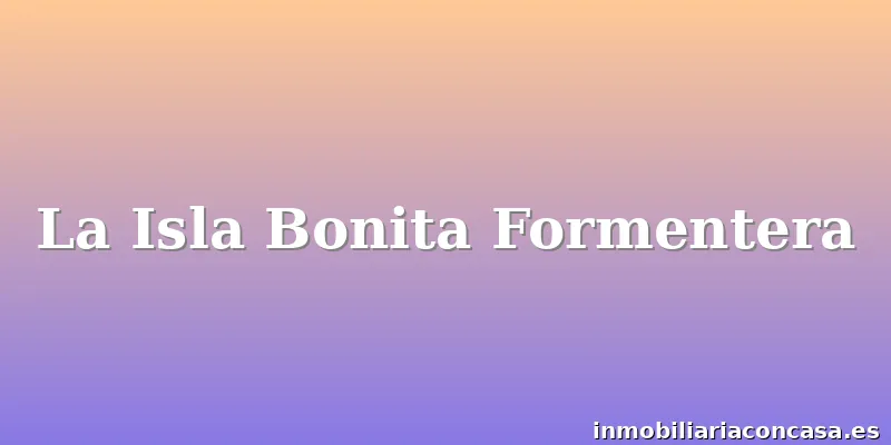La Isla Bonita Formentera