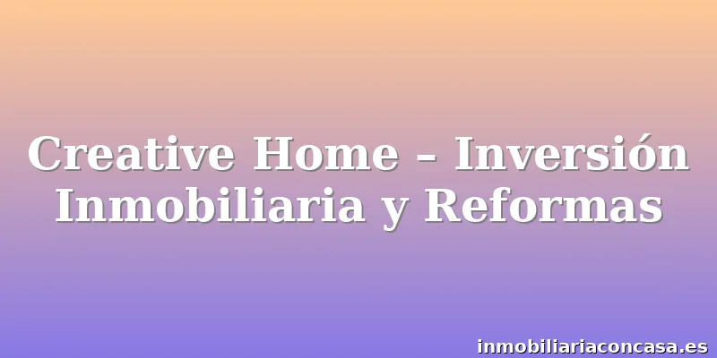 Creative Home – Inversión Inmobiliaria y Reformas