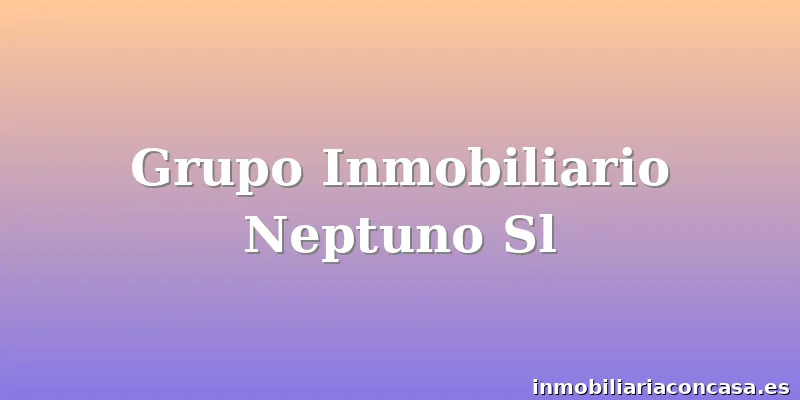 Grupo Inmobiliario Neptuno Sl