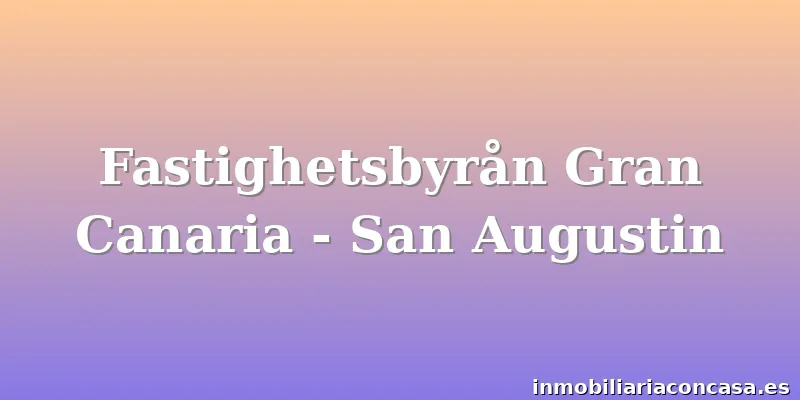 Fastighetsbyrån Gran Canaria - San Augustin