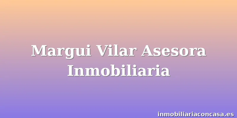 Margui Vilar Asesora Inmobiliaria