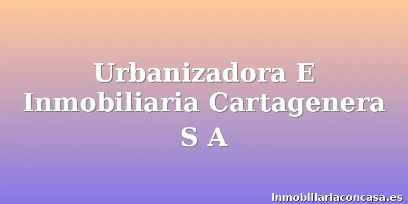 Urbanizadora E Inmobiliaria Cartagenera S A