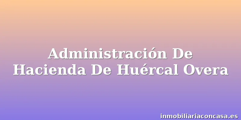 Administración De Hacienda De Huércal Overa