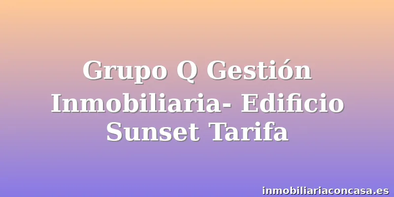 Grupo Q Gestión Inmobiliaria- Edificio Sunset Tarifa