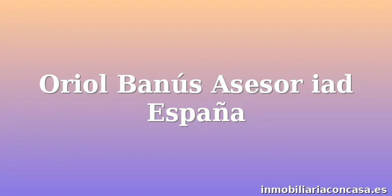 Oriol Banús Asesor iad España