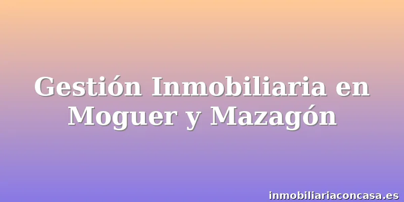 Gestión Inmobiliaria en Moguer y Mazagón