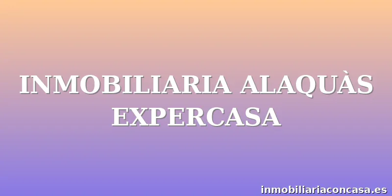 INMOBILIARIA ALAQUÀS EXPERCASA