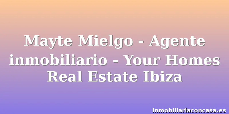 Mayte Mielgo - Agente inmobiliario - Your Homes Real Estate Ibiza