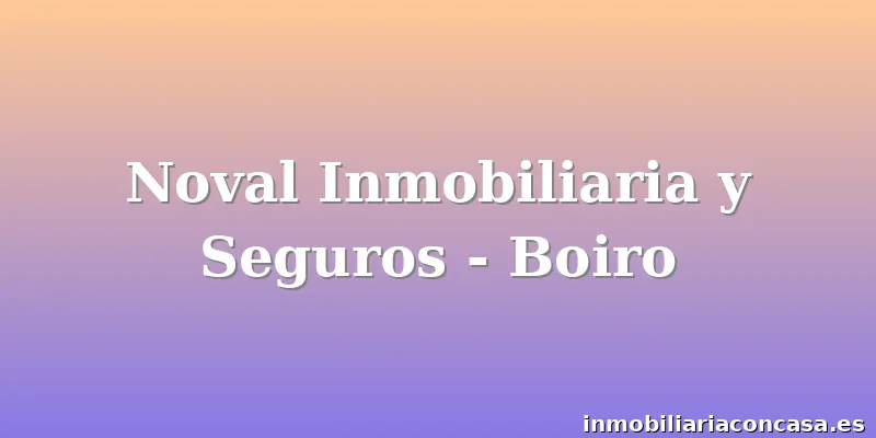 Noval Inmobiliaria y Seguros - Boiro