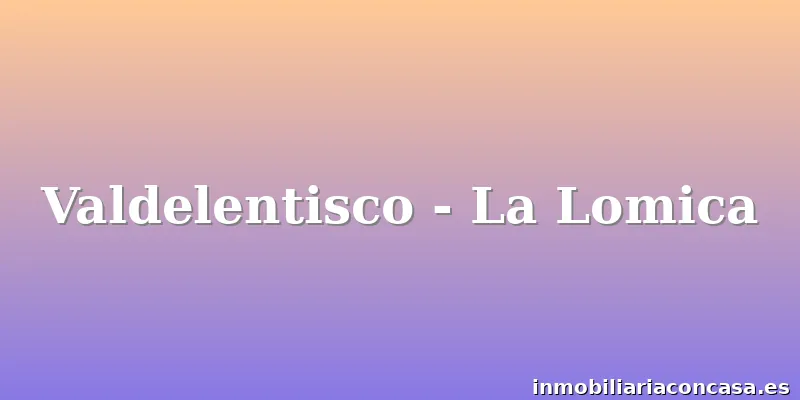 Valdelentisco - La Lomica