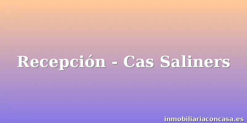 Recepción - Cas Saliners