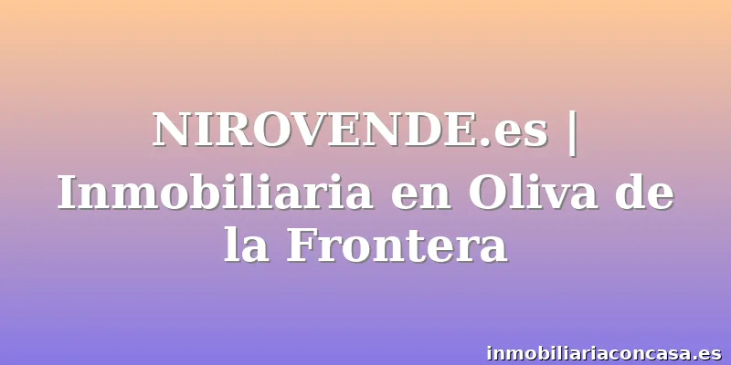 NIROVENDE.es | Inmobiliaria en Oliva de la Frontera