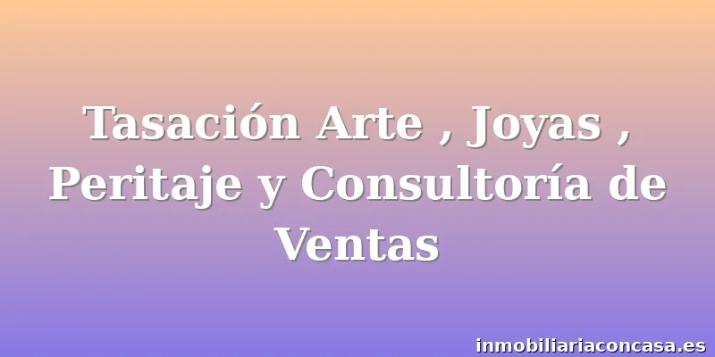 Tasación Arte , Joyas , Peritaje y Consultoría de Ventas