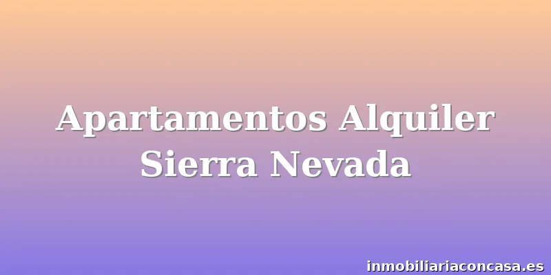 Apartamentos Alquiler Sierra Nevada