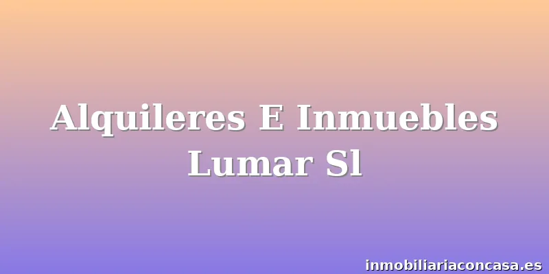 Alquileres E Inmuebles Lumar Sl