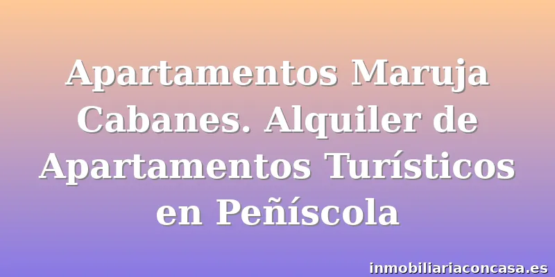 Apartamentos Maruja Cabanes. Alquiler de Apartamentos Turísticos en Peñíscola