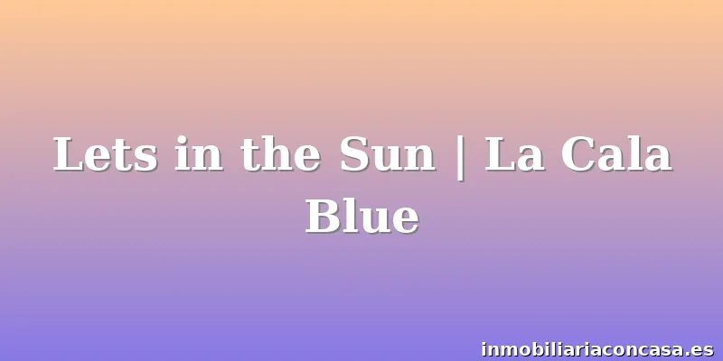 Lets in the Sun | La Cala Blue