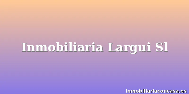 Inmobiliaria Largui Sl