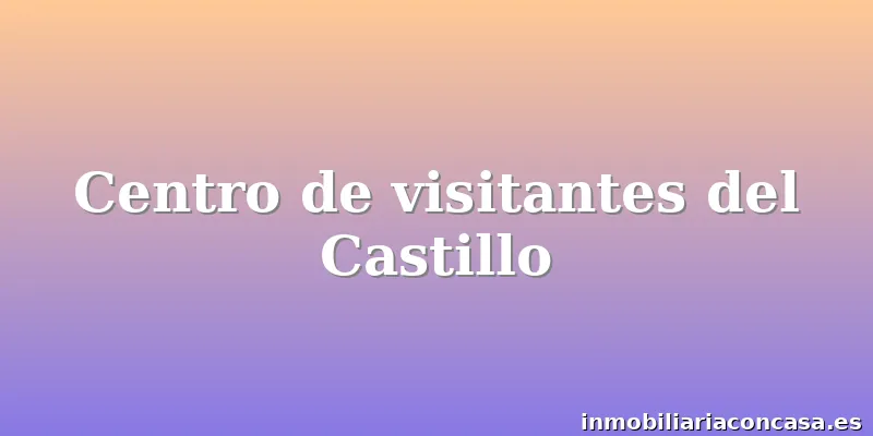 Centro de visitantes del Castillo